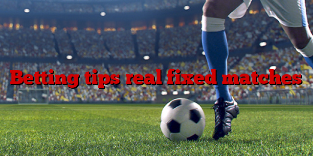 Betting tips real fixed matches