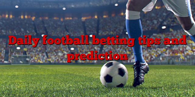 Daily football betting tips and prediction