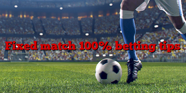 Fixed match 100% betting tips
