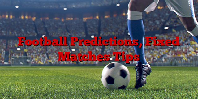 Football Predictions, Fixed Matches Tips