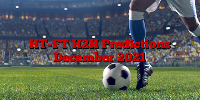 HT-FT H2H Predictions December 2021