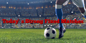 Today`s Strong Fixed Matches