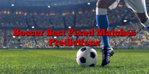 Soccer Best Fixed Matches Predictions
