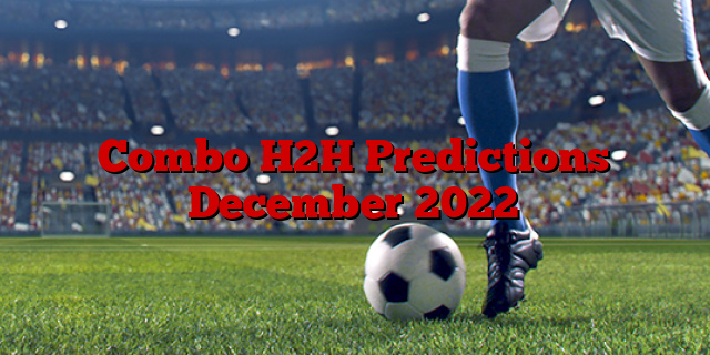 Combo H2H Predictions December 2022