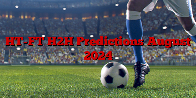 HT-FT H2H Predictions August 2024