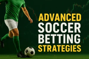 Advanced Soccer Betting Strategies
