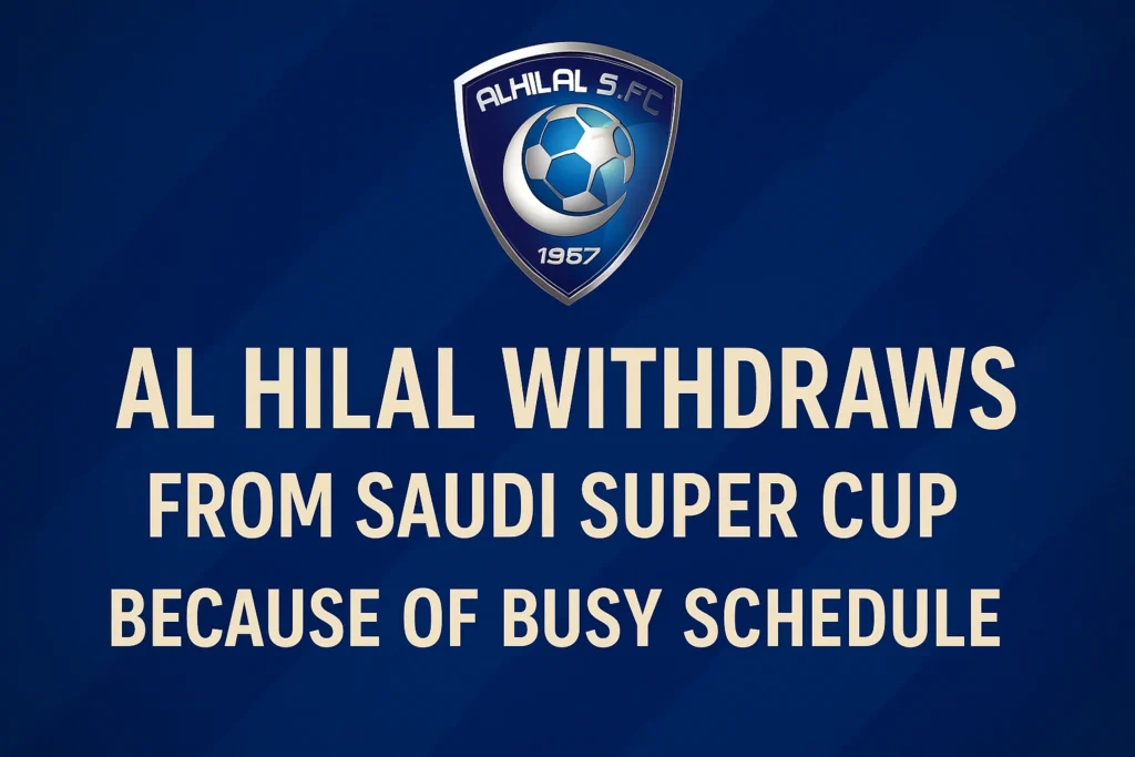 Al Hilal Withdraws from the Saudi Super Cup Because of Busy Schedule