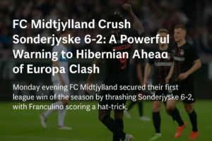 FC Midtjylland Crush Sonderjyske 6-2: A Powerful Warning to Hibernian Ahead of Europa Clash