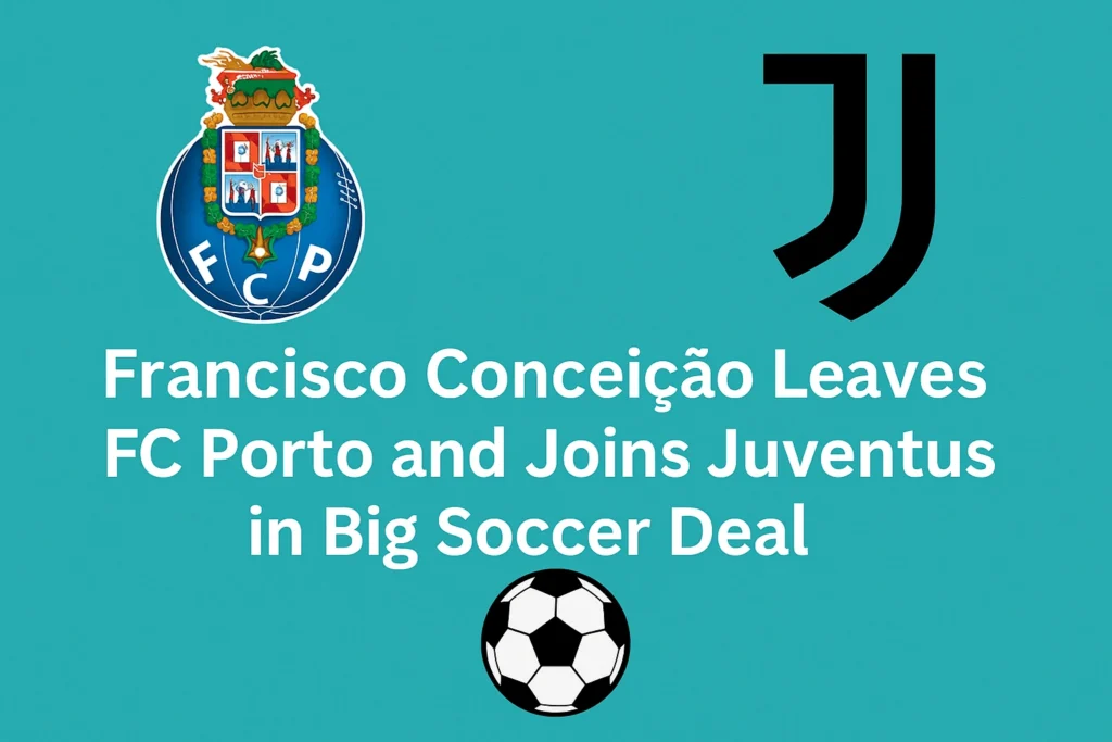 Francisco Conceição Leaves FC Porto and Joins Juventus in Big Soccer Deal