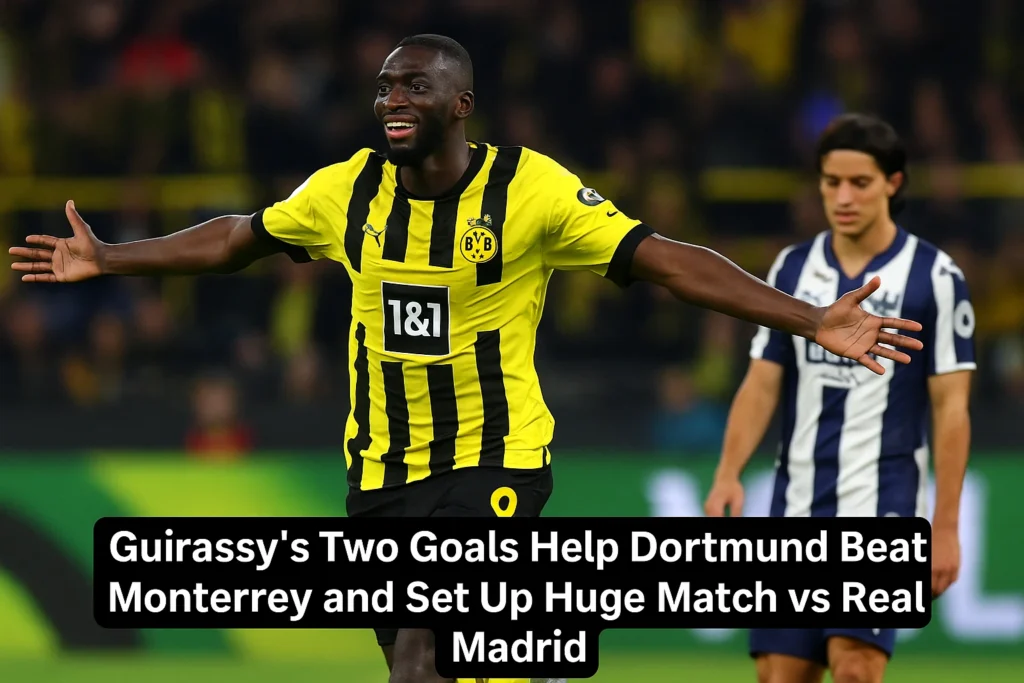 Guirassy’s Two Goals Help Dortmund Beat Monterrey and Set Up Huge Match vs Real Madrid