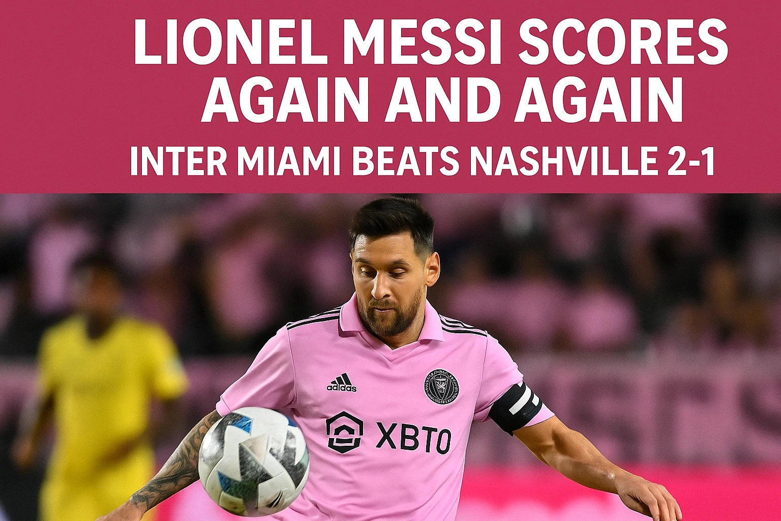 Lionel Messi Scores Again and Again: Inter Miami Beats Nashville 2-1