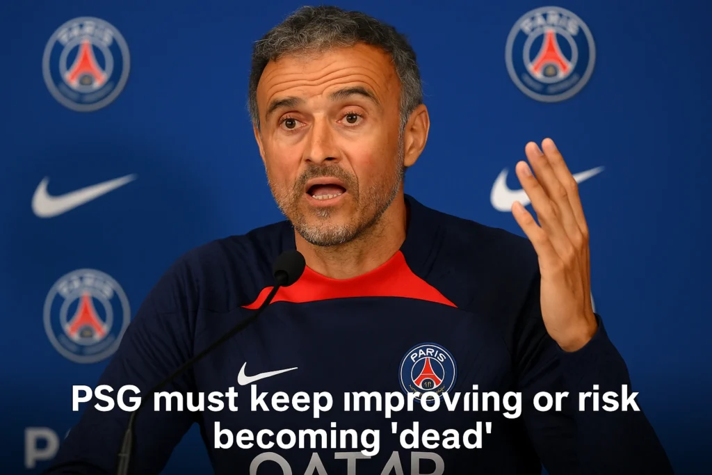 Luis Enrique Says PSG Must Keep Improving or Risk Becoming ‘Dead’