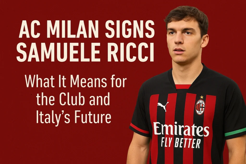 AC Milan Signs Samuele Ricci: What It Means for the Club and Italy's Future