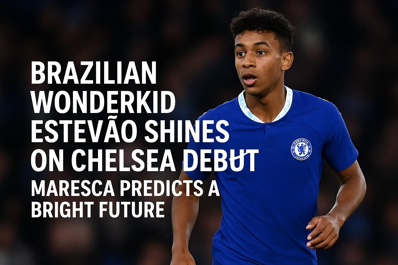 Estevão Willian Shines on Chelsea Debut – Maresca Predicts a Bright Future