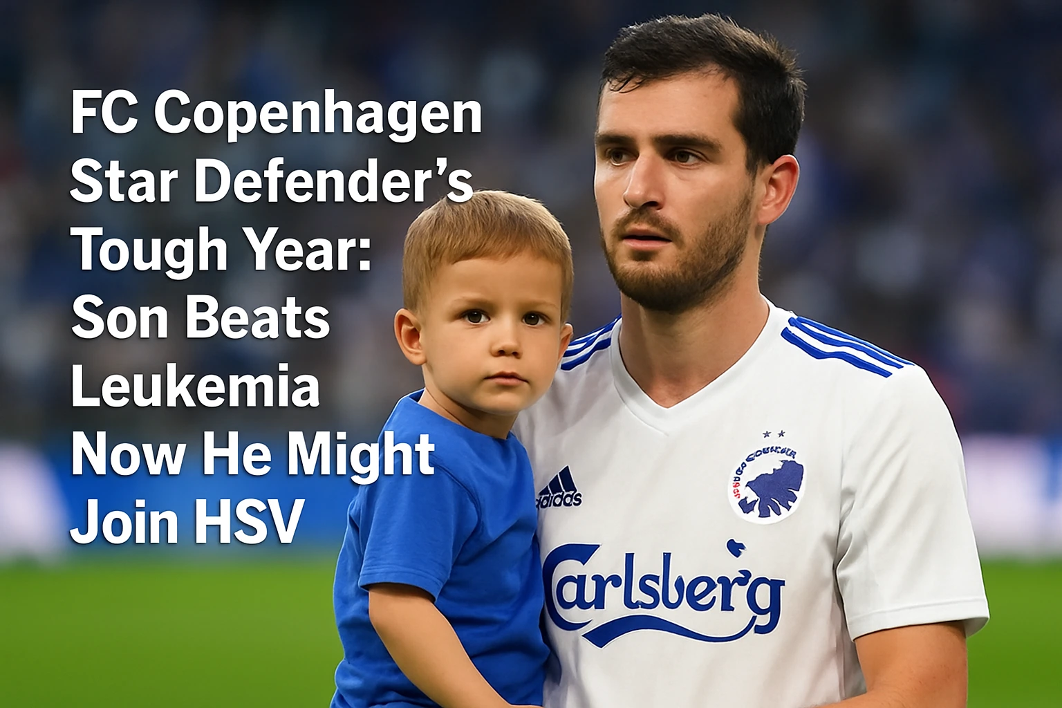 FC Copenhagen Star Defender’s Tough Year: Son Beats Leukemia, Now He Might Join HSV