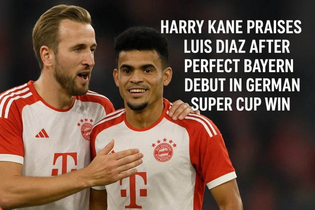 Harry Kane Praises Luis Diaz After Perfect Bayern Debut in German Super Cup Win