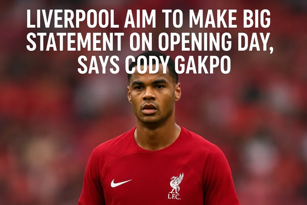 Liverpool Aim to Make Big Statement on Opening Day, Says Cody Gakpo