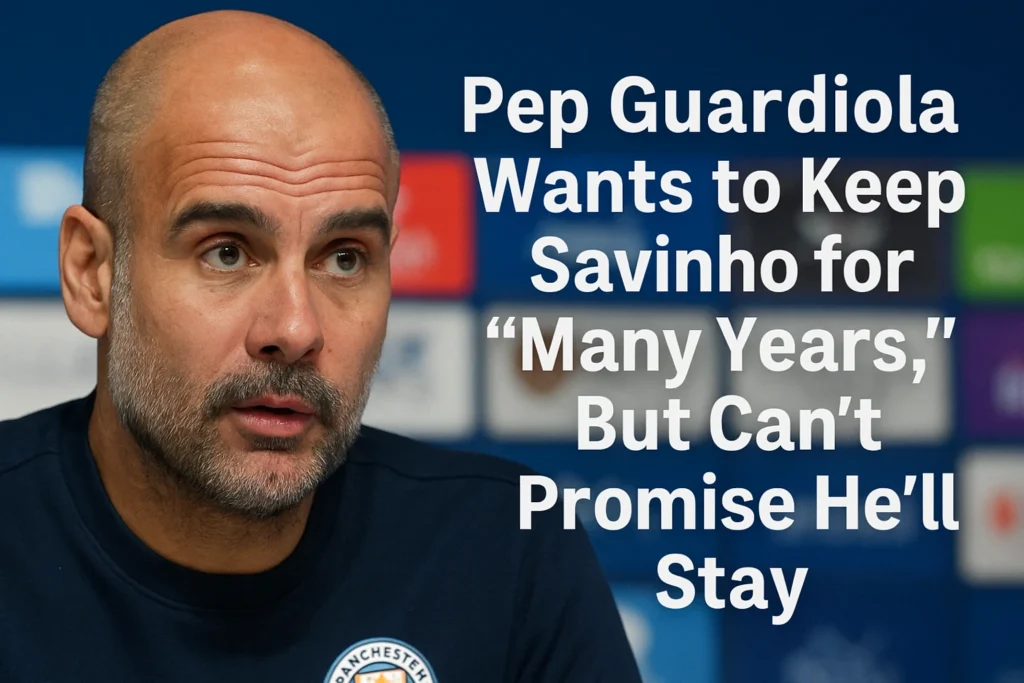 Pep Guardiola Wants to Keep Savinho for “Many Years,” But Can’t Promise He’ll Stay