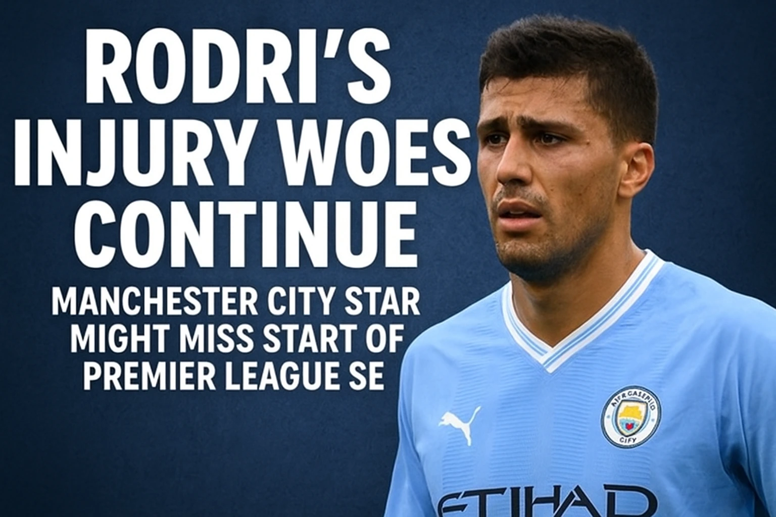 Premier League Season Rodri’s Injury Woes Continue, Manchester City Star Might Miss Start of Premier League Season