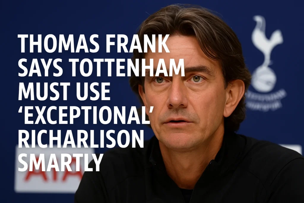Thomas Frank Says Tottenham Must Use "Exceptional" Richarlison Smartly