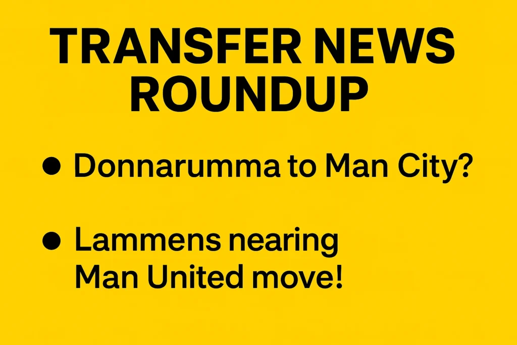 Transfer News Roundup Donnarumma to Man City Lammens Nearing Man United Move