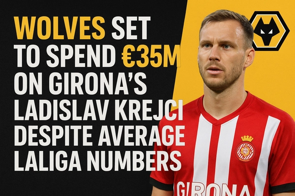 Wolves Set to Spend €35m on Girona’s Ladislav Krejci Despite Average LaLiga Numbers