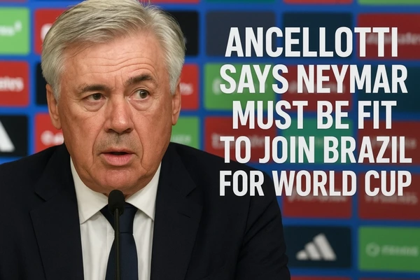 Ancelotti Says Neymar Must Be Fit to Join Brazil for World Cup