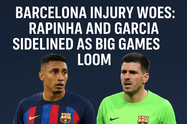 Barcelona Injury Woes: Raphinha and Garcia Sidelined as Big Games Loom