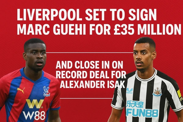 Liverpool Set to Sign Marc Guehi for £35 Million and Close in on Record Deal for Alexander Isak