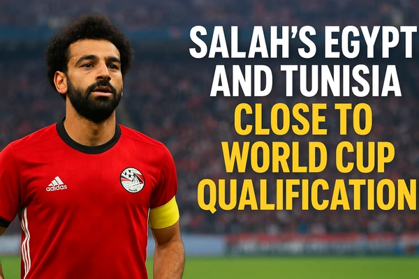 Salah’s Egypt and Tunisia Close to World Cup Qualification