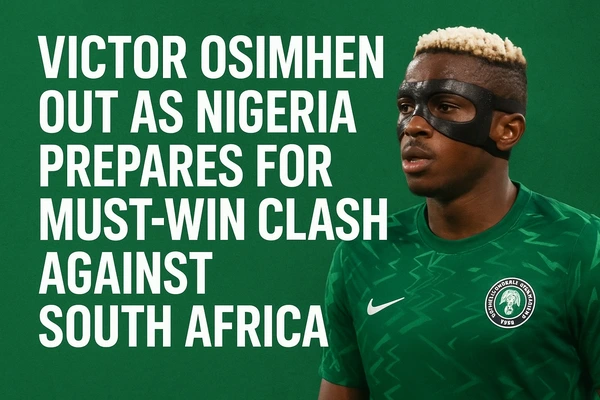Victor Osimhen Out as Nigeria Prepares for Must-Win Clash Against South Africa