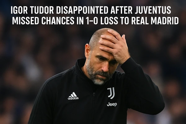 Igor Tudor Disappointed After Juventus Missed Chances in 1–0 Loss to Real Madrid