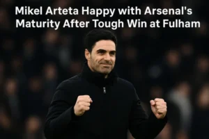 Mikel Arteta Happy with Arsenal’s Maturity After Tough Win at Fulham