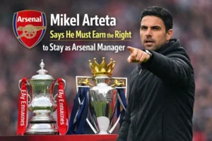Mikel Arteta Says He Must Earn the Right to Stay as Arsenal Manager
